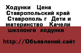 Ходунки › Цена ­ 1 000 - Ставропольский край, Ставрополь г. Дети и материнство » Качели, шезлонги, ходунки   
